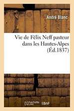 Vie de Félix Neff Pasteur Dans Les Hautes-Alpes