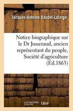 Notice Biographique Sur Le Dr Jusseraud, Ancien Représentant Du Peuple, Société d'Agriculture