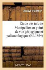 Étude Des Tufs de Montpellier Au Point de Vue Géologique Et Paléontologique