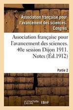 Association Française Pour l'Avancement Des Sciences. 40e Session Dijon 1911. Notes Partie 2