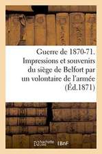 Guerre de 1870-71. Impressions Et Souvenirs Du Siège de Belfort, Avec Une Carte, Des Notes