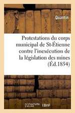 Protestations Du Corps Municipal de St-Étienne Contre l'Inexécution de la Législation Des Mines