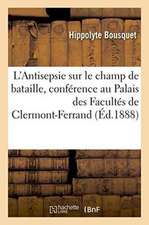 L'Antisepsie Sur Le Champ de Bataille, Conférence Faite Au Palais Des Facultés de Clermont-Ferrand