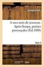 A Mes Amis de Jeunesse. Après-Soupa, Poésies Provençales Tome 2