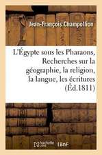 L'Égypte Sous Les Pharaons, Ou Recherches Sur La Géographie, La Religion, La Langue, Les Écritures