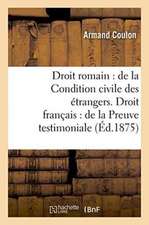 Droit Romain: de la Condition Civile Des Étrangers. Droit Français: de la Preuve Testimoniale