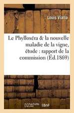 Le Phylloxéra Et La Nouvelle Maladie de la Vigne, Étude Comprenant: 1° Le Rapport de la Commission