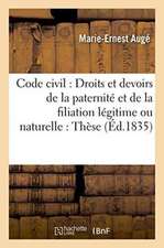 Code Civil: Droits Et Devoirs de la Paternité Et de la Filiation Légitime Ou Naturelle: Thèse