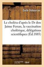 Le Choléra d'Après Le Dr Don Jaime Ferran: La Vaccination Cholérique, Les Délégations Scientifiques