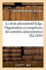 Le Droit Administratif Belge. de l'Organisation Et de la Compétence Des Autorités Administratives