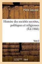 Histoire Des Sociétés Secrètes, Politiques Et Religieuses. Tome 2