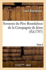 Sermons Du Père Bourdaloue de la Compagnie de Jésus. Tome 2