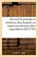 Recueil de Portraits En Rondeaux, Dans Lesquels on Représente Plusieurs Abus Superstitieux,: Et Quantité de Hardies Innovations Dans Le Culte de l'Égl