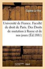 Université de France. Faculté de Droit de Paris. Des Droits de Mutation À Rome Et de Nos Jours,