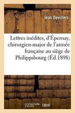 Lettres Inédites de Jean Devillers, d'Épernay, Chirurgien-Major de l'Armée Française: Au Siège de Philippsbourg 1734