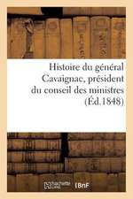 Histoire Du General Cavaignac, President Du Conseil Des Ministres