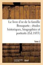 Le Livre D'Or de La Famille Bonaparte. Tome 2