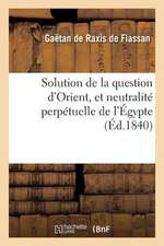 Solution de La Question D'Orient, Et Neutralite Perpetuelle de L'Egypte