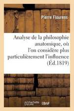 Analyse de La Philosophie Anatomique, Ou L'On Considere Plus Particulierement L'Influence: Qu'aura CET Ouvrage Sur L'Etat Actuel de La Physiologie Et