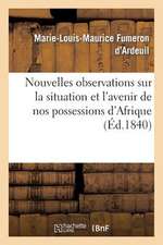 Nouvelles Observations Sur La Situation Et L'Avenir de Nos Possessions D'Afrique