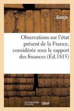 Observations Sur L'Etat Present de La France, Consideree Sous Le Rapport Des Finances Et Des Moeurs