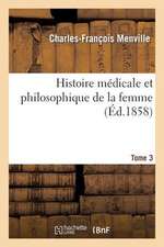 Histoire Medicale Et Philosophique de La Femme