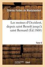 Les Moines D'Occident, Depuis Saint Benoit Jusqu'a Saint Bernard. Tome 6