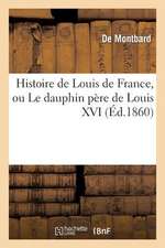 Histoire de Louis de France, Ou Le Dauphin Pere de Louis XVI