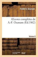 Oeuvres Completes de A.-F. Ozanam. Vol. 8