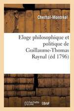 Eloge Philosophique Et Politique de Guillaume-Thomas Raynal