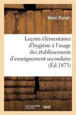 Lecons Elementaires D'Hygiene A L'Usage Des Etablissements D'Enseignement Secondaire