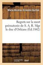 Regrets Sur La Mort Prematuree de S. A. R. Mgr Le Duc D'Orleans