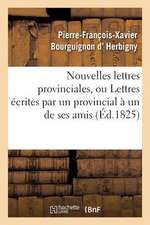 Nouvelles Lettres Provinciales, Ou Lettres Ecrites Par Un Provincial a Un de Ses Amis