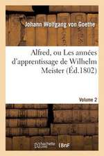 Alfred, Ou Les Annees D'Apprentissage de Wilhelm Meister. Volume 2