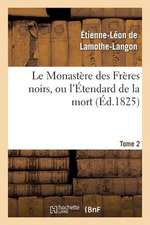 Le Monastere Des Freres Noirs, Ou L'Etendard de La Mort. 2e Edition. Tome 2