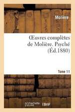 Oeuvres Completes de Moliere. Tome 11 Psyche