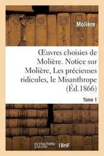 Oeuvres Choisies de Moliere. Tome 1 Notice Sur Moliere, Les Precieuses Ridicules, Le Misanthrope