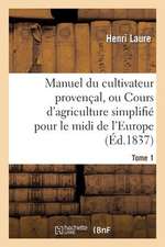 Manuel Du Cultivateur Provencal, Ou Cours D'Agriculture Simplifie. T1