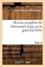 Oeuvres Completes de Marmontel, Tome 12 Essai Sur Le Gout