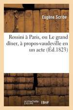 Rossini a Paris, Ou Le Grand Diner, a Propos-Vaudeville En Un Acte