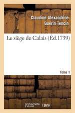 Le Siege de Calais. T. 1