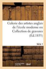 Galerie Des Artistes Anglais de L'Ecole Moderne Ou Collection de Gravures. Serie 1