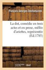 La Dot, Comedie En Trois Actes Et En Prose, Melee D'Ariettes, Representee, Pour La Premiere Fois