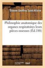 Philosophie Anatomique Des Organes Respiratoires: Sous Le Rapport de la Détermination Et de l'Identité de Leurs Pièces Osseuses