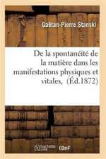 de la Spontanéité de la Matière Dans Les Manifestations Physiques Et Vitales,