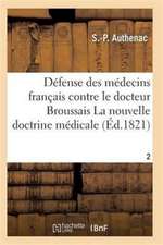 Médecins Français Contre Le Docteur Broussais, Auteur de la Nouvelle Doctrine Médicale T02