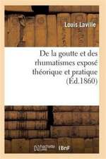 de la Goutte Et Des Rhumatismes: Exposé Théorique Et Pratique 10e Éd