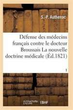 Médecins Français Contre Le Docteur Broussais, Auteur de la Nouvelle Doctrine Médicale T01