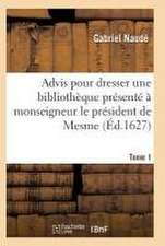 Advis Pour Dresser Une Bibliothèque Présenté À Monseigneur Le Président de Mesme. Tome 1