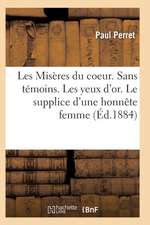 Les Misères Du Coeur. Sans Témoins. Les Yeux d'Or. Le Supplice d'Une Honnête Femme, Par Paul Perret